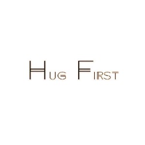 Hug First